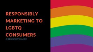 Read more about the article Responsibly Marketing To LGBTQ Consumers: A Beginner’s Guide