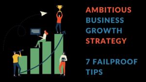 Read more about the article Ambitious Business Growth Strategy: 7 Failproof Tips