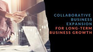 Read more about the article Collaborative Business Expansion for Long-term Business Growth