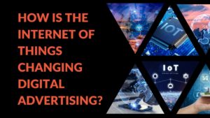 Read more about the article How Is The Internet Of Things Changing Digital Advertising