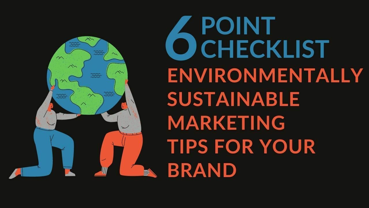 You are currently viewing 6-Point Checklist: Environmentally Sustainable Marketing Tips For Your Brand