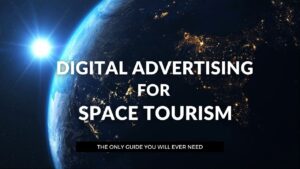 Read more about the article Digital Advertising for Space Tourism: The Only Guide You Will Ever Need