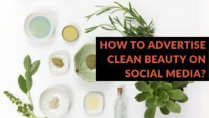 Read more about the article How to Advertise Clean Beauty on Social Media?