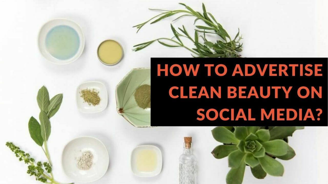 You are currently viewing How to Advertise Clean Beauty on Social Media?