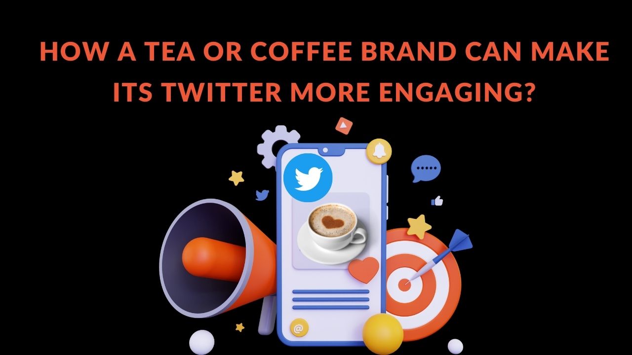 You are currently viewing How A Tea Or Coffee Brand Can Make Its Twitter More Engaging?