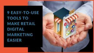 Read more about the article 9 Easy-to-Use Tools to Make Retail Digital Marketing Easier
