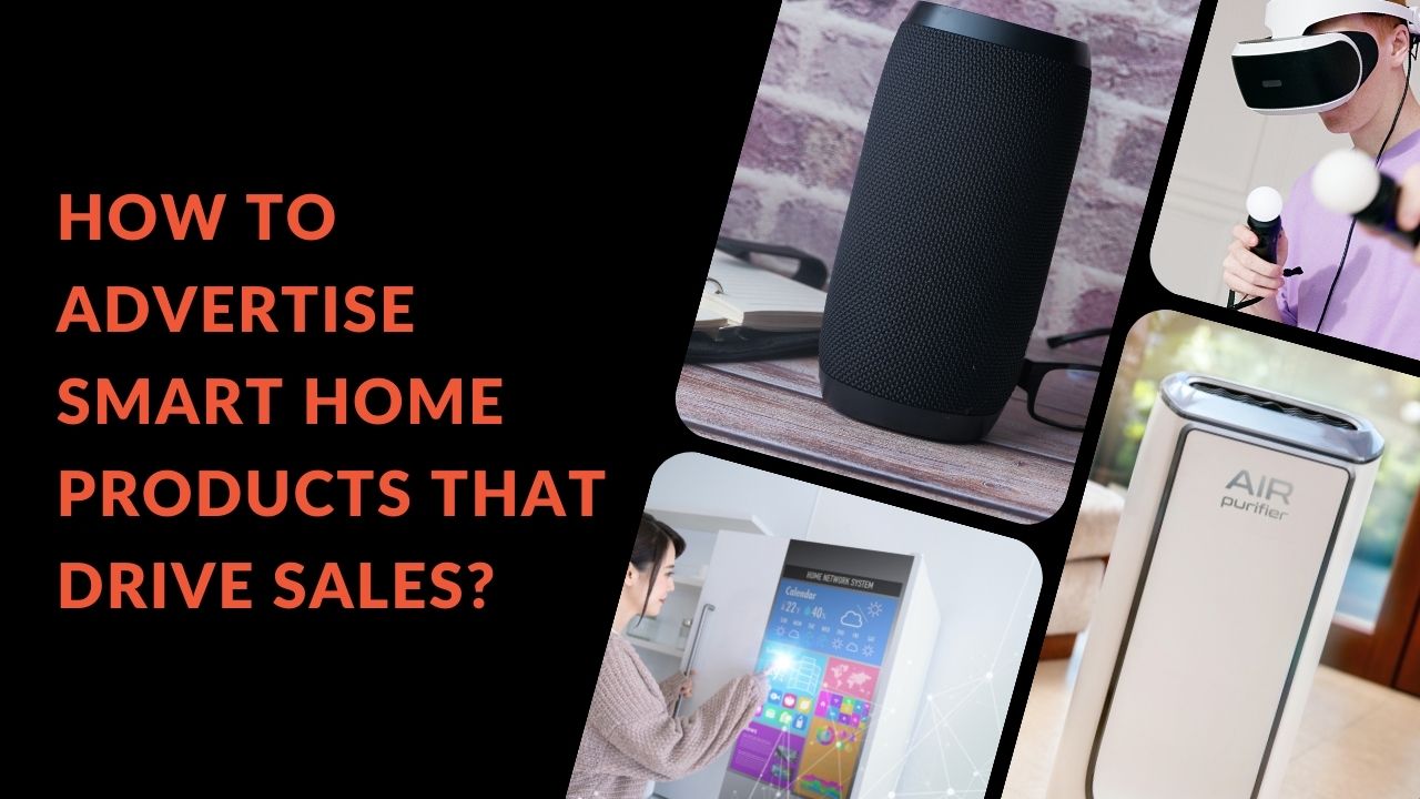 How to Advertise Smart Home Products That Drive Sales? - Bizadmark