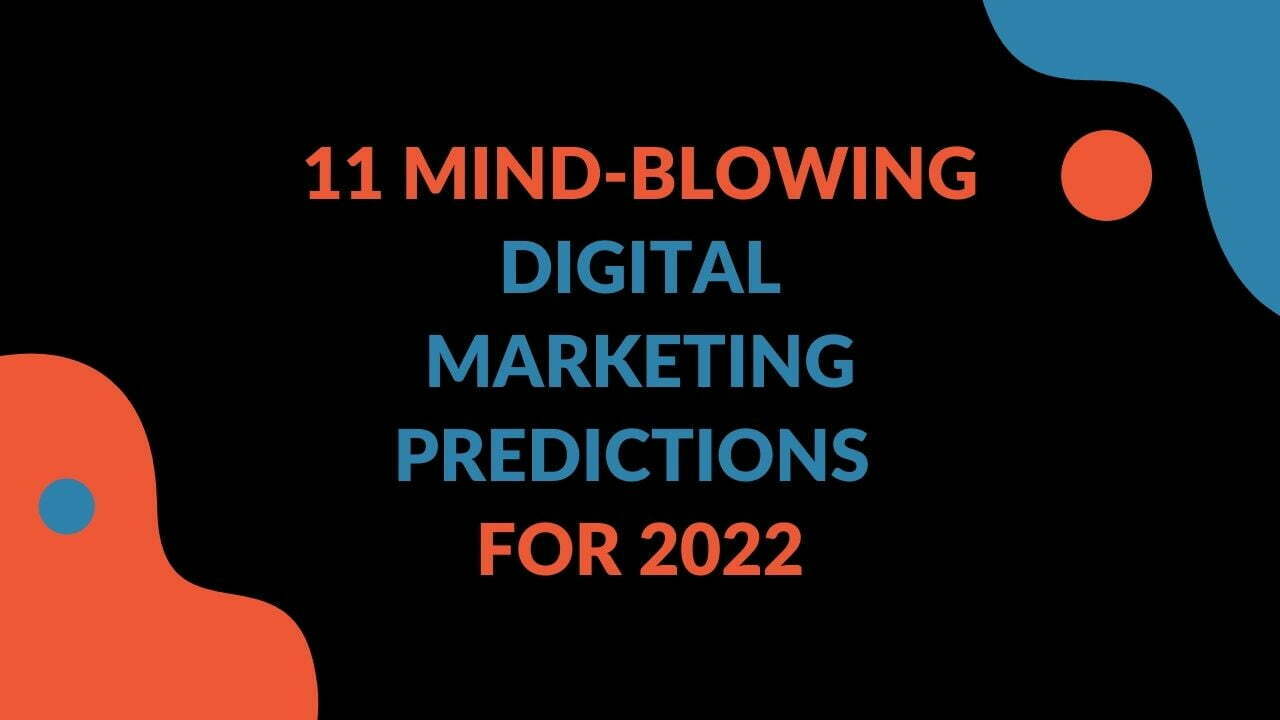 You are currently viewing 11 Mind-blowing Digital Marketing Predictions for 2022